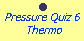 Pressure Quiz 6:  2nd Law Thermodynamics